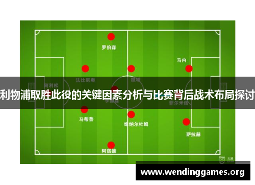 利物浦取胜此役的关键因素分析与比赛背后战术布局探讨