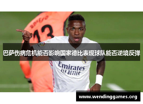 巴萨伤病危机能否影响国家德比表现球队能否逆境反弹