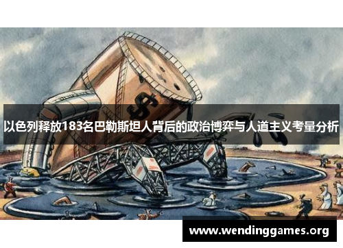 以色列释放183名巴勒斯坦人背后的政治博弈与人道主义考量分析