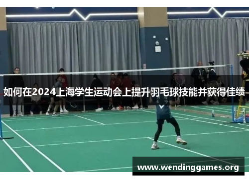 如何在2024上海学生运动会上提升羽毛球技能并获得佳绩