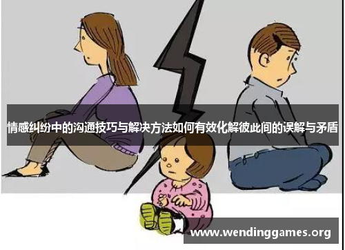 情感纠纷中的沟通技巧与解决方法如何有效化解彼此间的误解与矛盾