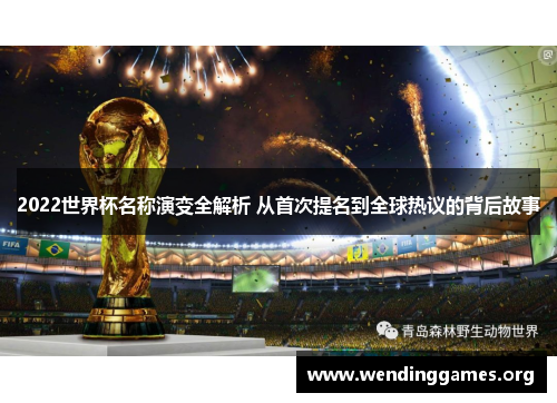 2022世界杯名称演变全解析 从首次提名到全球热议的背后故事