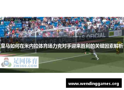 皇马如何在米内拉体育场力克对手迎来胜利的关键因素解析