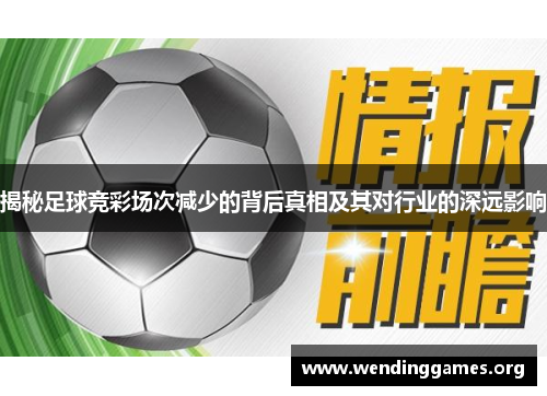 揭秘足球竞彩场次减少的背后真相及其对行业的深远影响