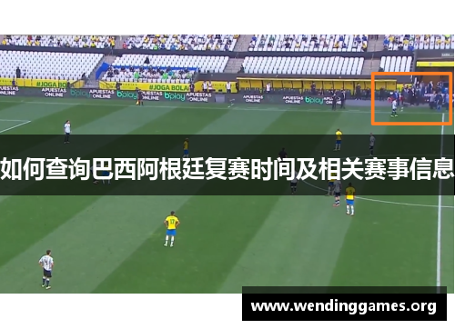 如何查询巴西阿根廷复赛时间及相关赛事信息