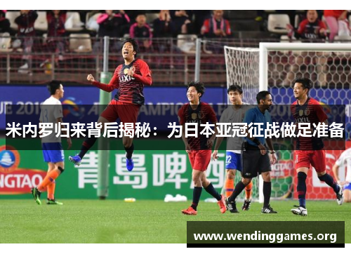 米内罗归来背后揭秘：为日本亚冠征战做足准备