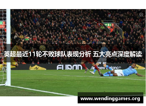 英超最近11轮不败球队表现分析 五大亮点深度解读