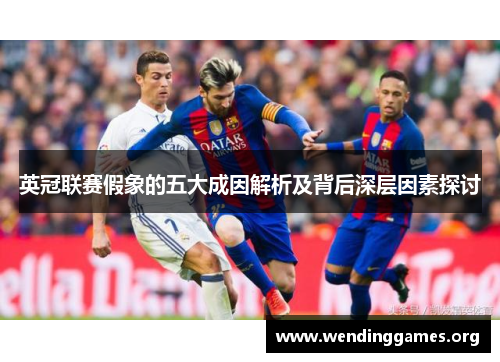 英冠联赛假象的五大成因解析及背后深层因素探讨 英冠联赛假象的五大成因解析及背后深层因素探讨