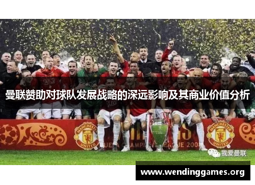 曼联赞助对球队发展战略的深远影响及其商业价值分析
