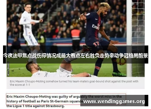 今夜法甲焦点战伤停情况成最大看点左右胜负走势牵动争冠格局前景